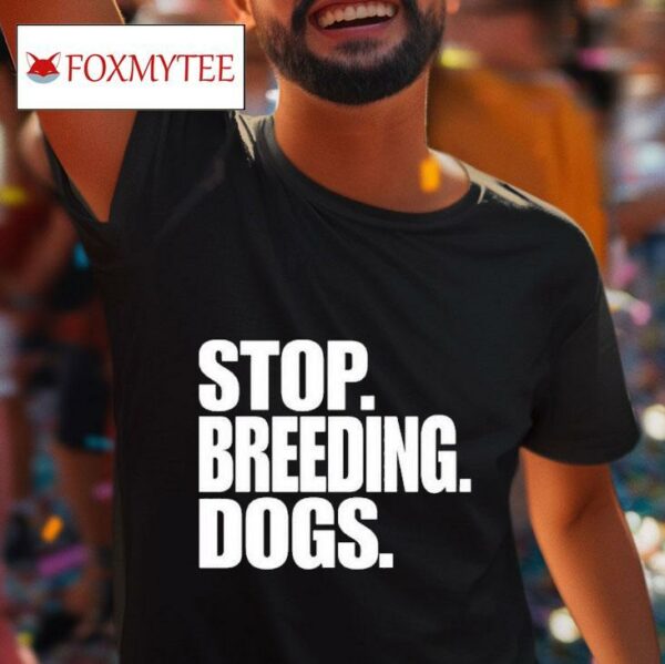 Stop Breeding Dogs S Tshirt