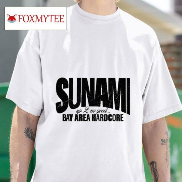 Sunami Up No Good Bay Area Hardcode S Tshirt