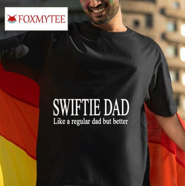 Swiftie Dad Like A Regular Dad But Better S Tshirt