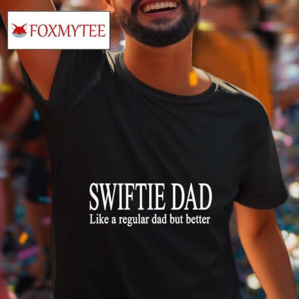 Swiftie Dad Like A Regular Dad But Better S Tshirt