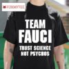 Team Fauci Trust Science Not Psychos Tshirt