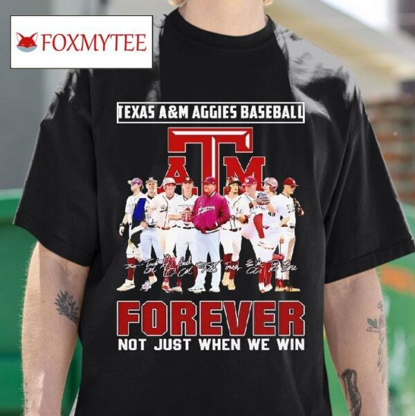 Texas Am Aggies Baseball Forever Not Just When We Win Signatures Tshirt