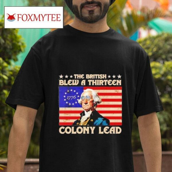 The British Blew A Thirn Colony Lead Funny George Washington Th Of July Tshirt