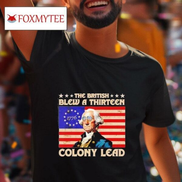 The British Blew A Thirn Colony Lead Funny George Washington Th Of July Tshirt