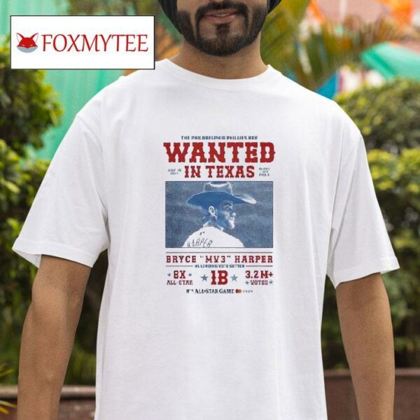 The Philadelphia Phillies Are Wanted In Texas Bryce Harper Mv Tshirt
