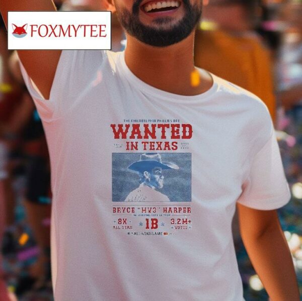 The Philadelphia Phillies Are Wanted In Texas Bryce Harper Mv Tshirt