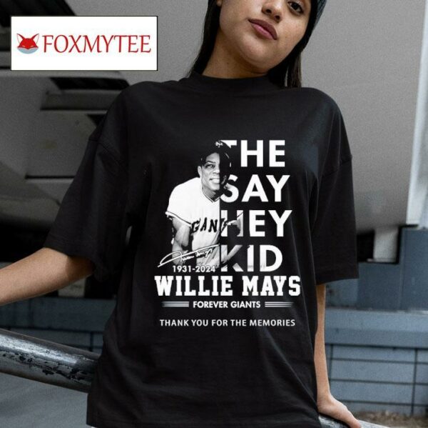 The Say Hey Kid Willie Mays Forever Giants Thank You For The Memories Tshirt