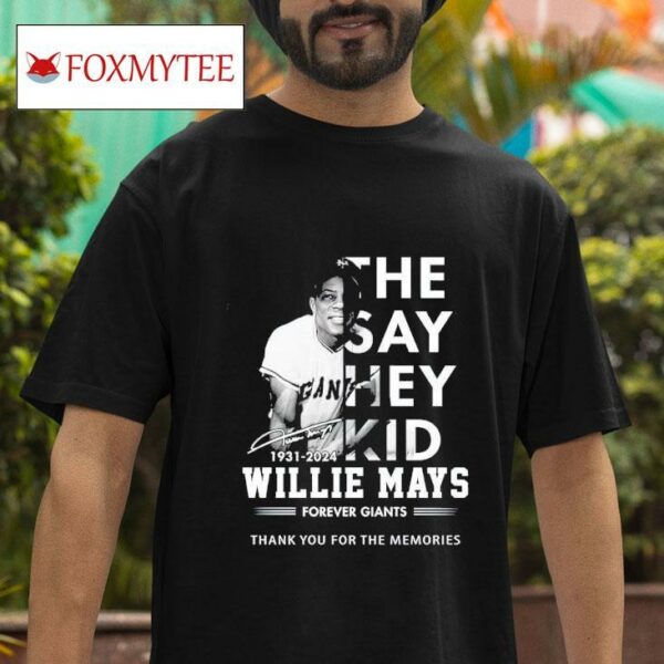 The Say Hey Kid Willie Mays Forever Giants Thank You For The Memories Tshirt