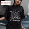 They Say Less Is More So I Lost Everything S Tshirt