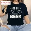 This Guy Needs A Beer Shirt