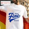This Is Fine And I Ll Tell You Why This Is Fine S Tshirt