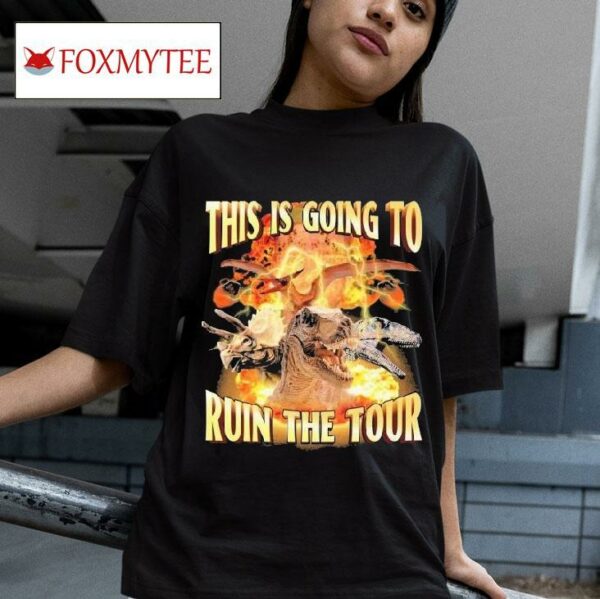 This Is Going To Ruin The Tour Dinosaur S Tshirt
