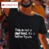 This Is Not A Dad Bod It S A Father Figure Tshirt