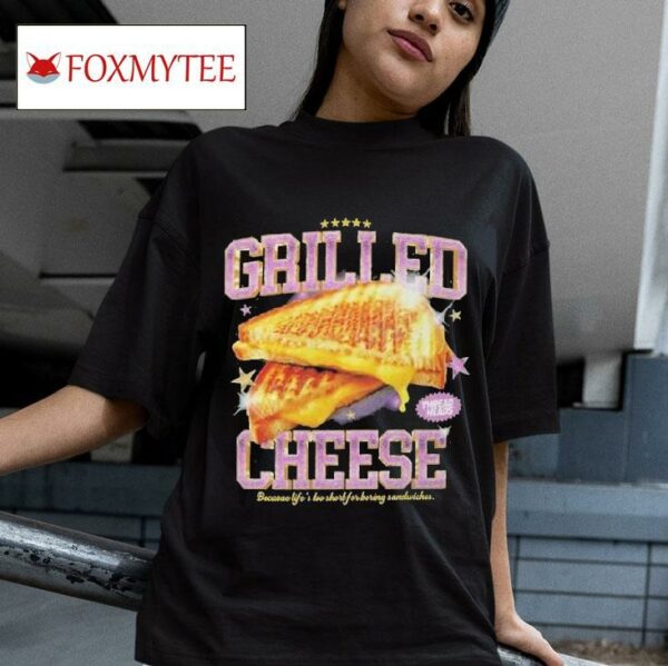 Thread Heads Grilled Cheese Because Life S Too Short For Boring Sandwiches S Tshirt
