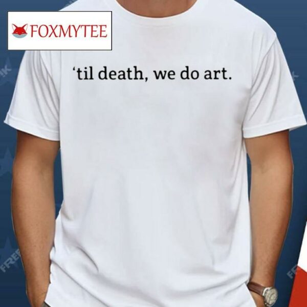 Til Death We Do Art Shirt