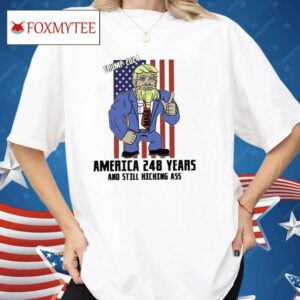 Trump 2024 America 248 Years And Still Kicking Ass Shirt