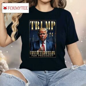 Trump 2024 Convicted Felon For President Shirt