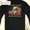 Trump 2024 Convicted Felon, I’m Voting Convicted Felon 2024 Shirt