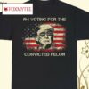 Trump 2024 Convicted Felon, I’m Voting Convicted Felon 2024 Shirt