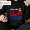 Trump 2024 I’d Rather Vote For Felon Than A Jackass T Shirt