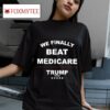 Trump We Finally Beat Medicare Tshirt