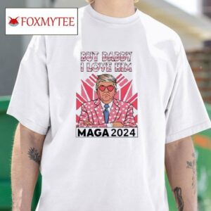 Trump But Daddy I Love Him Maga Tshirt