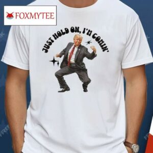 Trump Dancing 2024 Just Hold On I’m Coming Shirt