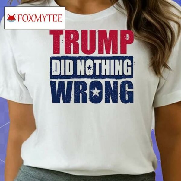 Trump Did Nothing Wrong Shirt