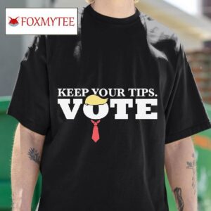 Trump Keep Your Tips Vote Tshirt