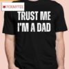 Trust Me I'm A Dad Shirt