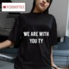 We Are With You Ty S Tshirt