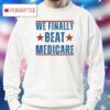 We Finally Beat Medicare Joe Biden Shirt