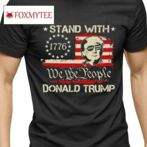 We The People Stand With Donald Trump 2024 Convicted Felon Shirt