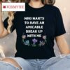 Who Wants To Have An Amicable Break Up With Me Shirt