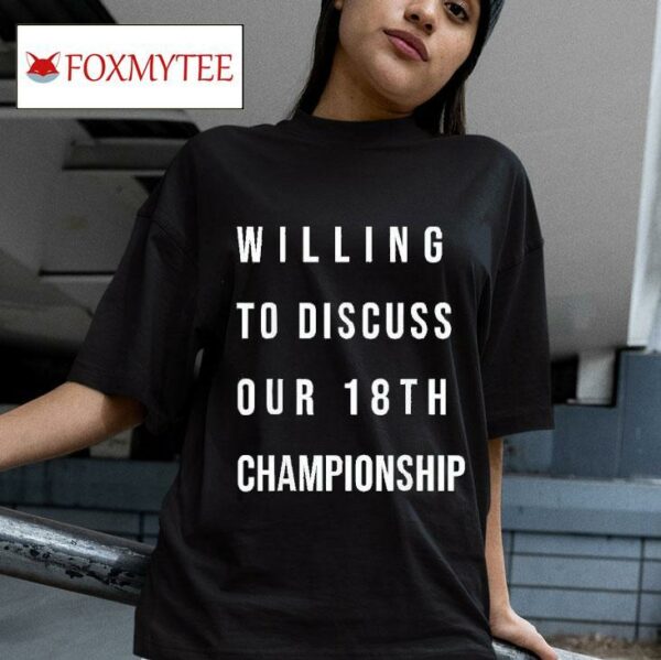 Willing To Discuss Our Th Championship For Boston Tshirt