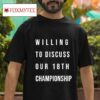 Willing To Discuss Our Th Championship For Boston Tshirt