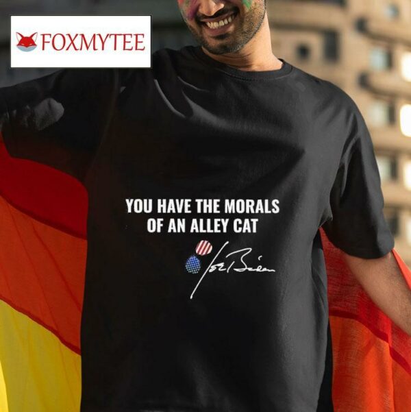 You Have The Morals Of An Alley Cat Joe Biden Tshirt