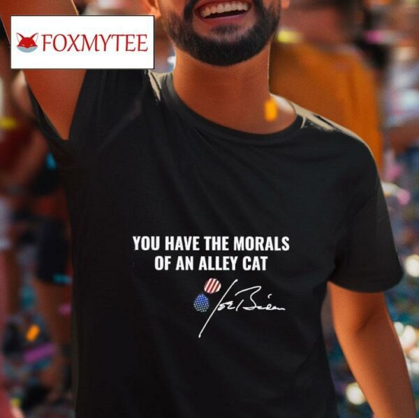 You Have The Morals Of An Alley Cat Joe Biden Tshirt