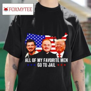All Of My Favorite Men Go To Jail Trump Tshirt