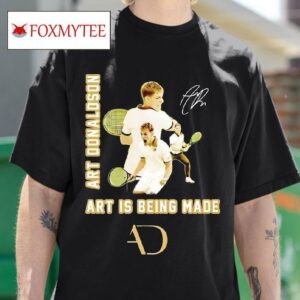 Art Donaldson Art Is Being Made Signature Tshirt