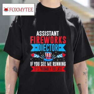 Assistant Fireworks Director If You See Me Running It S Probably Too Late Tshirt