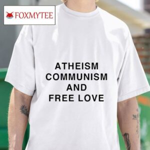 Atheism Communism And Free Love S Tshirt