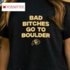 Bad Bitches Go To Boulder Colorado Buffaloes Shirt