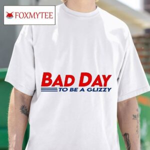 Bad Day To Be A Glizzy Tshirt