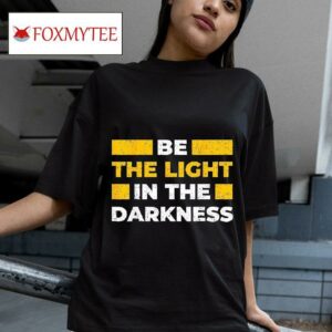 Be The Light In The Darkness Quote Tshirt