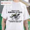 Cow Since You Know It All You Should Also Know When To Shut Up Tshirt