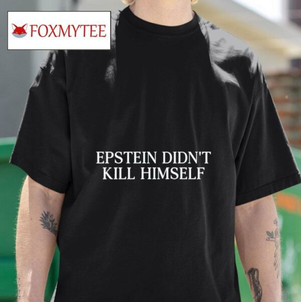 Epstein Didn T Kill Himself Tshirt