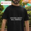 Epstein Didn T Kill Himself Tshirt