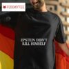 Epstein Didn T Kill Himself Tshirt