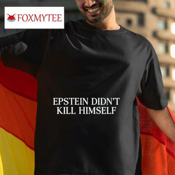 Epstein Didn T Kill Himself Tshirt